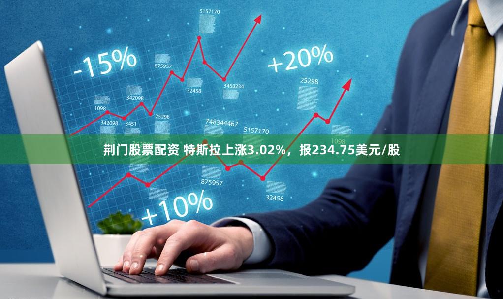 荆门股票配资 特斯拉上涨3.02%，报234.75美元/股