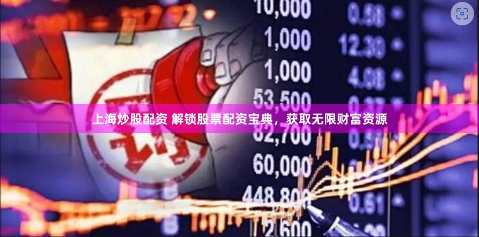 上海炒股配资 解锁股票配资宝典，获取无限财富资源